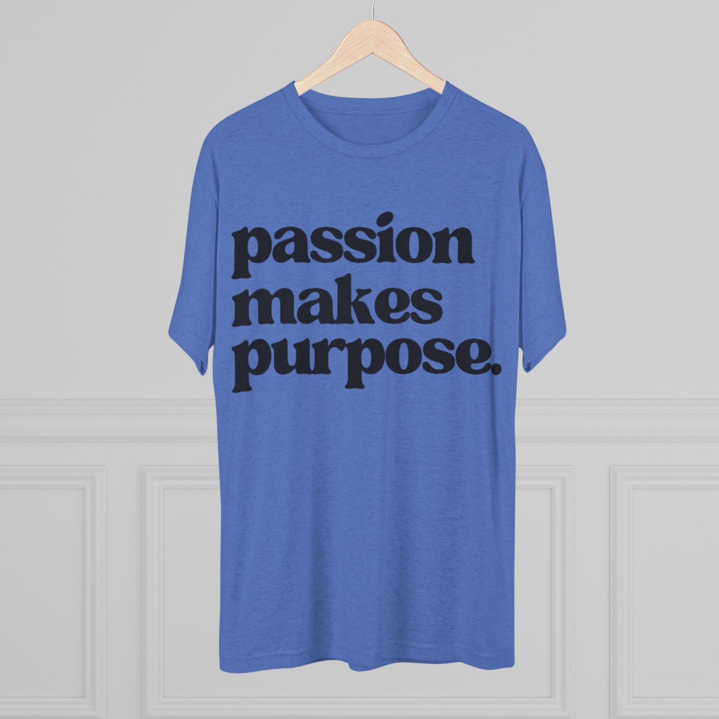 Passion Makes Purpose Unisex Tri-Blend Crew Tee, Inspirational Shirt, Motivational Gift, Graphic Tee, Casual Wear, Everyday Comfort
