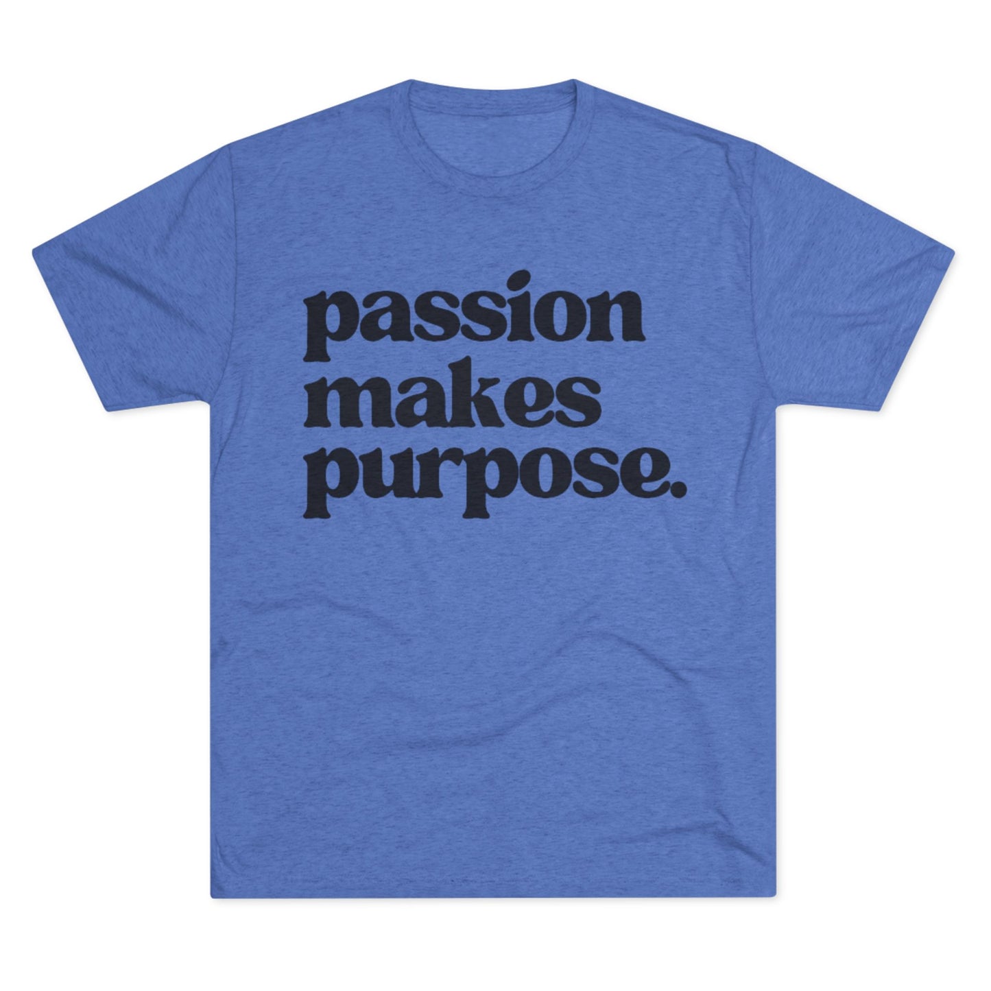 Passion Makes Purpose Unisex Tri-Blend Crew Tee, Inspirational Shirt, Motivational Gift, Graphic Tee, Casual Wear, Everyday Comfort