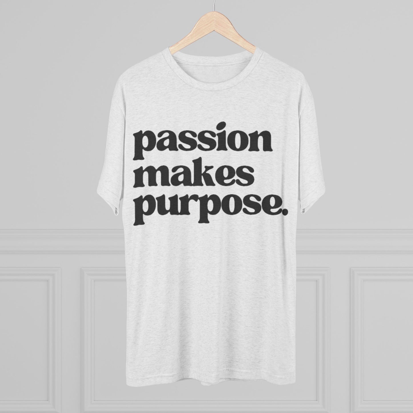 Passion Makes Purpose Unisex Tri-Blend Crew Tee, Inspirational Shirt, Motivational Gift, Graphic Tee, Casual Wear, Everyday Comfort