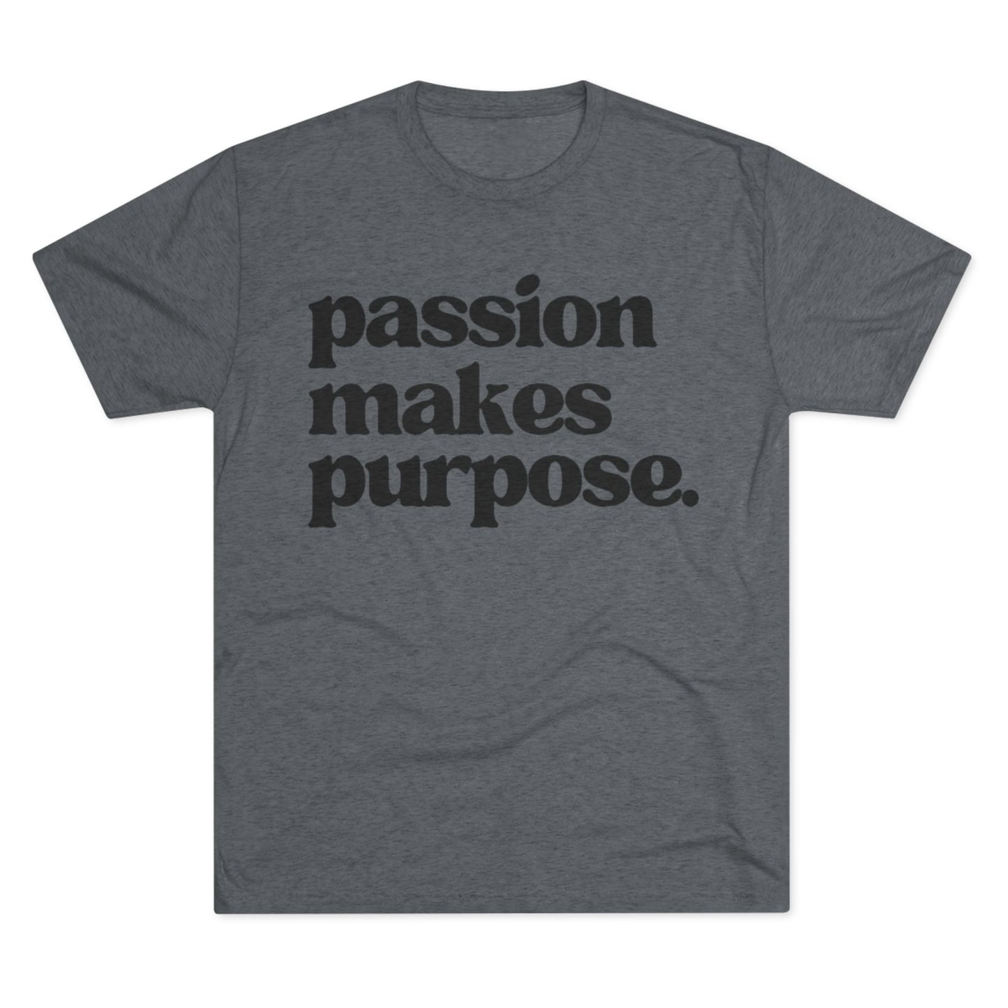 Passion Makes Purpose Unisex Tri-Blend Crew Tee, Inspirational Shirt, Motivational Gift, Graphic Tee, Casual Wear, Everyday Comfort