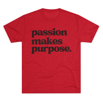 Passion Makes Purpose Unisex Tri-Blend Crew Tee, Inspirational Shirt, Motivational Gift, Graphic Tee, Casual Wear, Everyday Comfort