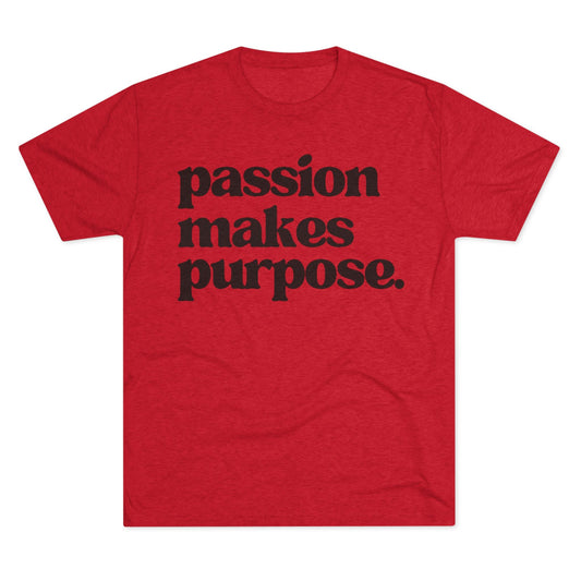 Copy of Copy of Passion Makes Purpose Unisex Tri-Blend Crew Tee, Inspirational Shirt, Motivational Gift, Graphic Tee, Casual Wear, Everyday Comfort