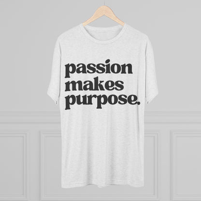 Passion Makes Purpose Unisex Tri-Blend Crew Tee, Inspirational Shirt, Motivational Gift, Graphic Tee, Casual Wear, Everyday Comfort