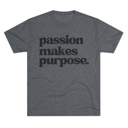 Passion Makes Purpose Unisex Tri-Blend Crew Tee, Inspirational Shirt, Motivational Gift, Graphic Tee, Casual Wear, Everyday Comfort