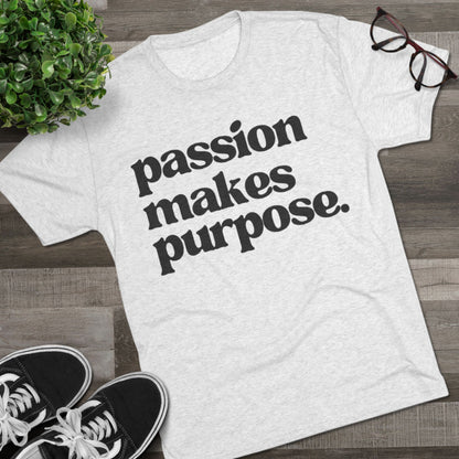 Passion Makes Purpose Unisex Tri-Blend Crew Tee, Inspirational Shirt, Motivational Gift, Graphic Tee, Casual Wear, Everyday Comfort