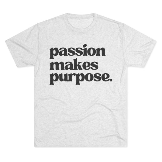 Passion Makes Purpose Unisex Tri-Blend Crew Tee, Inspirational Shirt, Motivational Gift, Graphic Tee, Casual Wear, Everyday Comfort